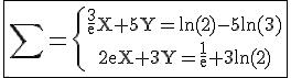 4$\fbox{\rm\sum=\{{\frac{3}{e}X+5Y=ln(2)-5ln(3)\atop2eX+3Y=\frac{1}{e}+3ln(2)}}